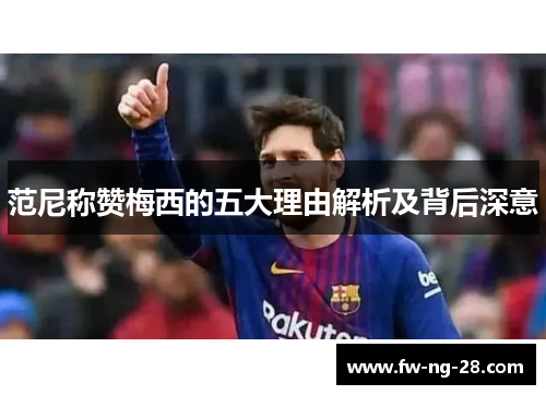 范尼称赞梅西的五大理由解析及背后深意