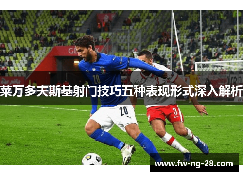 莱万多夫斯基射门技巧五种表现形式深入解析