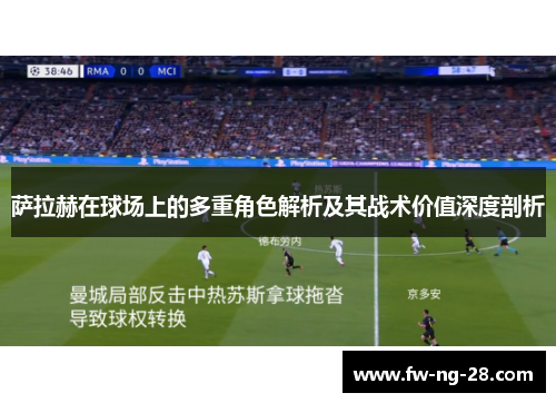 萨拉赫在球场上的多重角色解析及其战术价值深度剖析