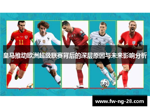 皇马推动欧洲超级联赛背后的深层原因与未来影响分析