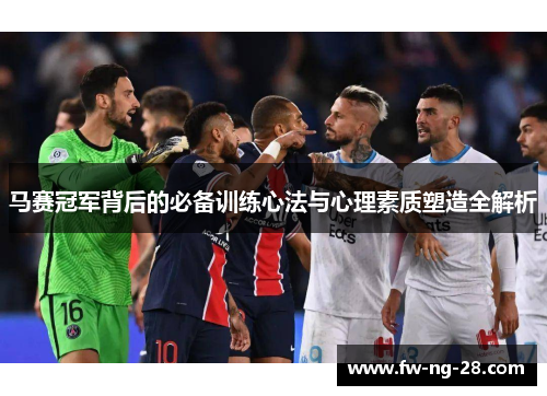 马赛冠军背后的必备训练心法与心理素质塑造全解析 马赛冠军背后的必备训练心法与心理素质塑造全解析