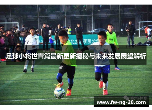足球小将世青篇最新更新揭秘与未来发展展望解析