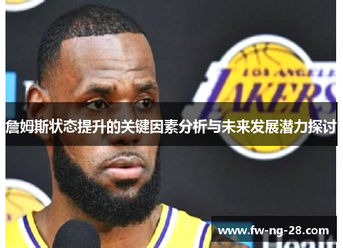 詹姆斯状态提升的关键因素分析与未来发展潜力探讨